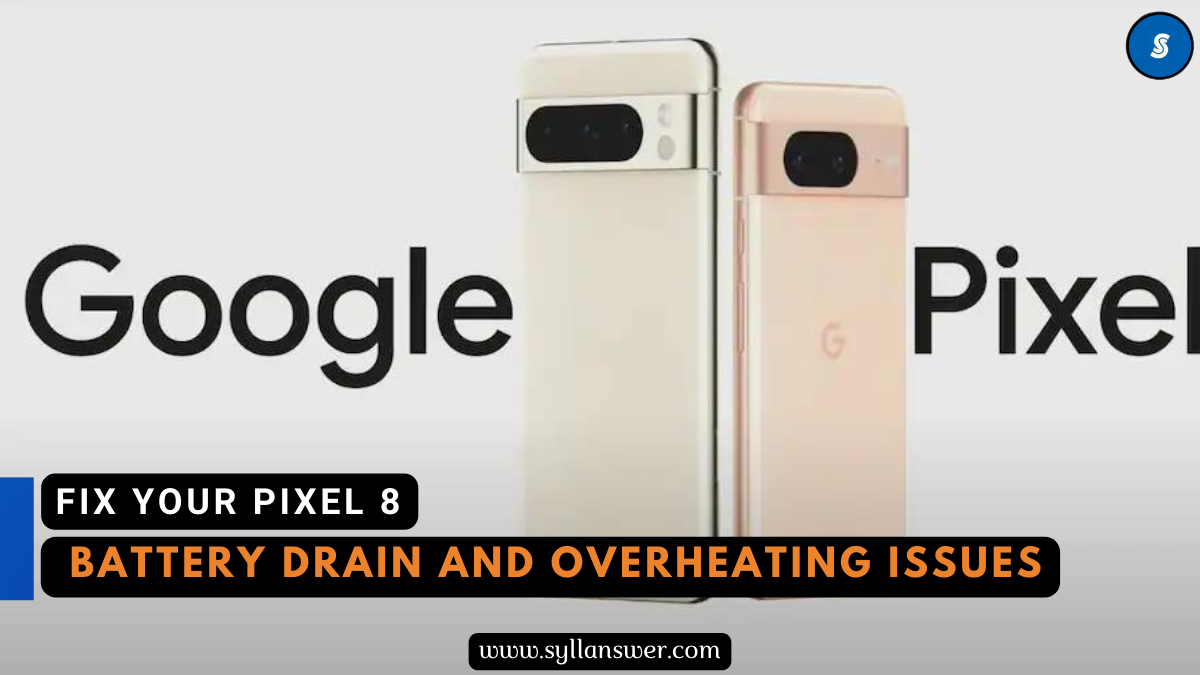  How to Fix Google Pixel 8 Battery Drain and Overheating Issues: A Comprehensive Guide